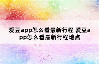 爱豆app怎么看最新行程 爱豆app怎么看最新行程地点